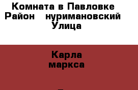 Комната в Павловке › Район ­ нуримановский › Улица ­ Карла маркса › Дом ­ 37 › Общая площадь ­ 25 › Цена ­ 700 000 - Башкортостан респ., Уфимский р-н, Уфа г. Недвижимость » Квартиры продажа   